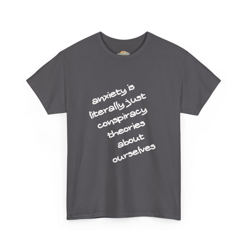 Graphic Tee - "Anxiety Is Literally Just Conspiracy Theories About Ourselves" Minimalist Text T-shirt