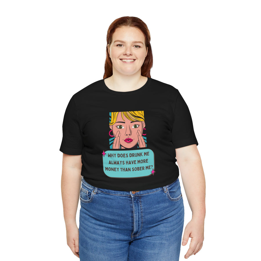 Pop Art Graphic Tee — “Why Does Drunk Me Always Have More Money Than Sober Me?” T-Shirt