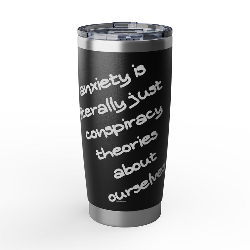 20oz Vagabond Tumbler — "Anxiety Is Literally Just Conspiracy Theories About Ourselves" Stainless Travel Mug