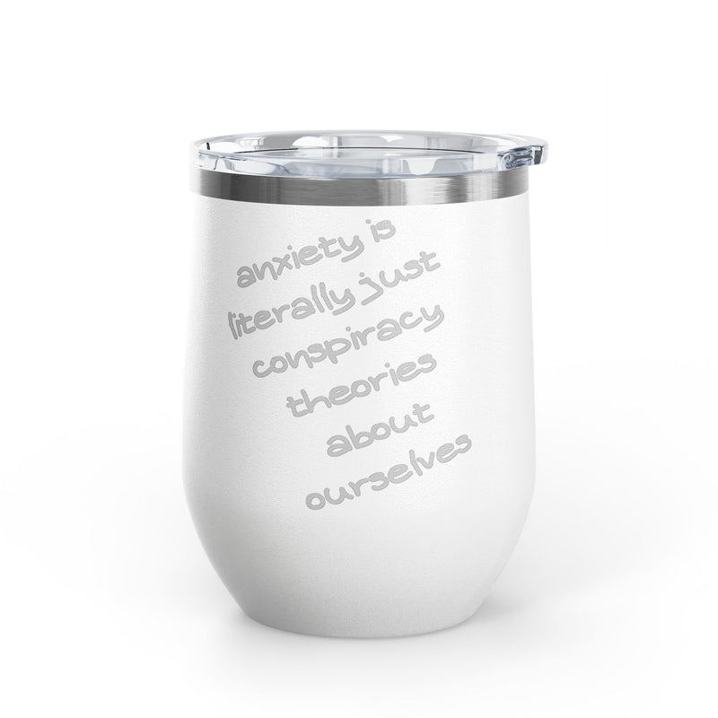 Wine Tumbler — "Anxiety is literally just conspiracy theories about ourselves" 12oz Insulated Wine Cup