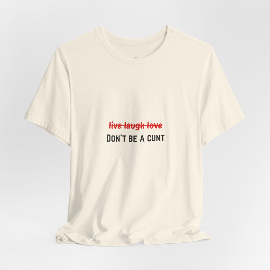 Graphic Tee — "Live Laugh Love" Crossed Out, "Don't Be a Cunt" T-Shirt