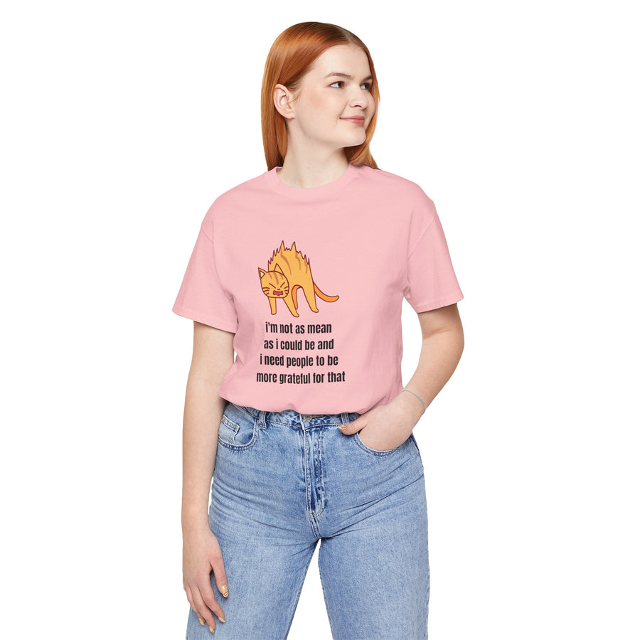 Sassy Cat T-Shirt — "I’m not as mean as I could be and I need people to be more grateful for that" Graphic Tee