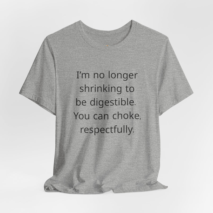 T‑Shirt — “I’m no longer shrinking to be digestible. You can choke, respectfully.” Statement Tee