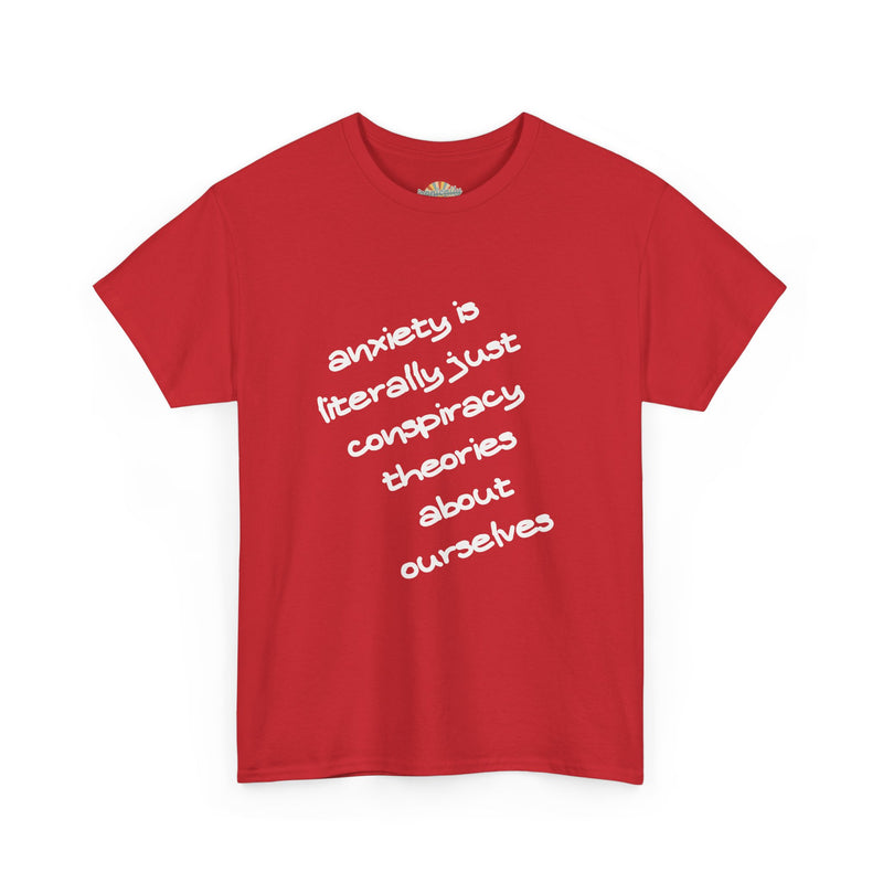 Graphic Tee - "Anxiety Is Literally Just Conspiracy Theories About Ourselves" Minimalist Text T-shirt