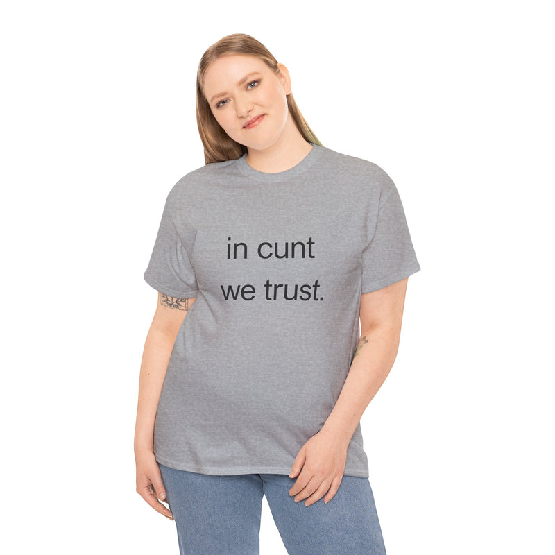 T-Shirt — "in cunt we trust." Minimalist Statement Tee