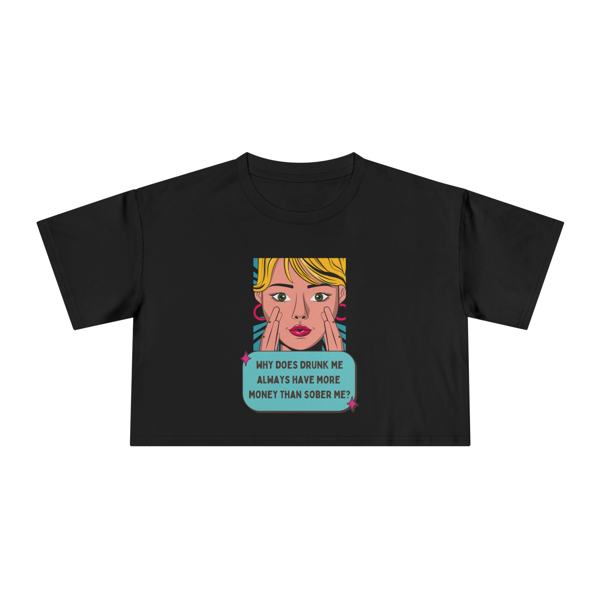 Women's Crop Tee — Pop Art "Why Does Drunk Me Always Have More Money Than Sober Me?" Graphic T-Shirt Top