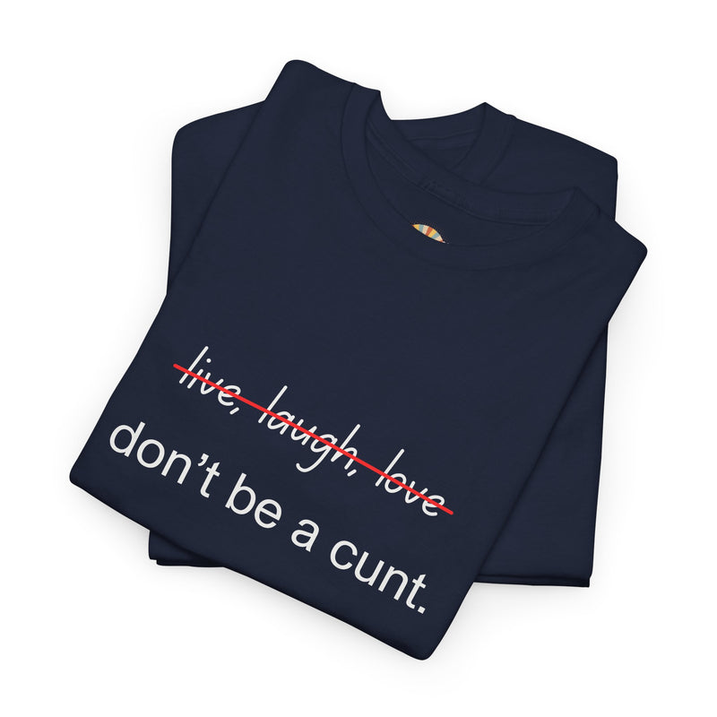 Graphic Tee — “live, laugh, love” Crossed Out, “don’t be a cunt.”