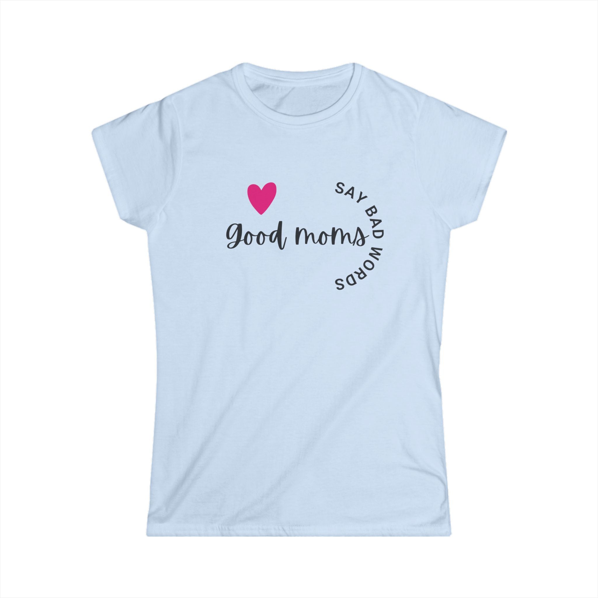 Good Moms Say Bad Words... - Womens SoftStyle Tee