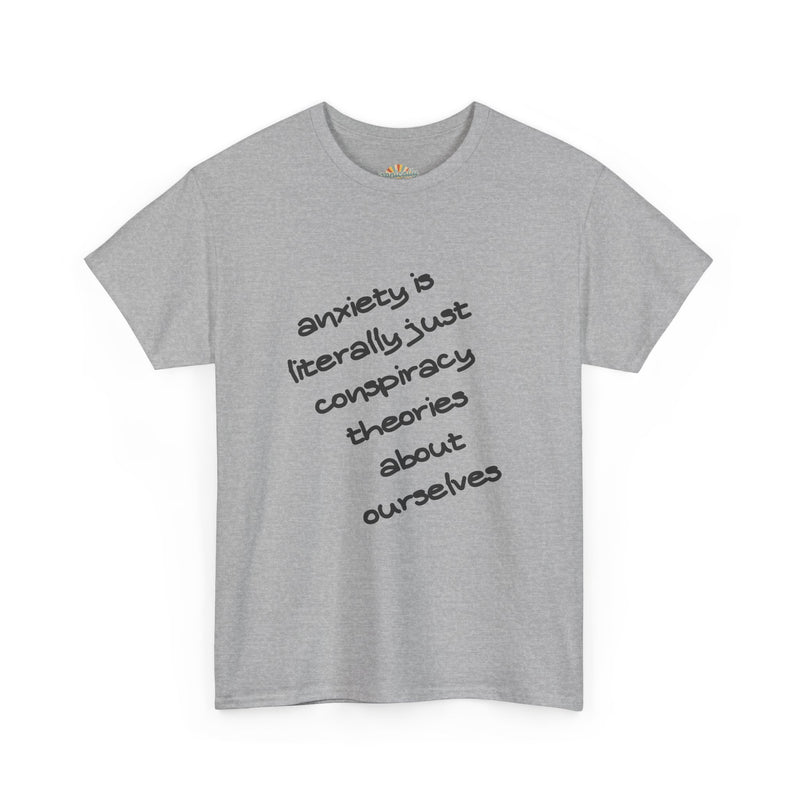Graphic Tee - "Anxiety Is Literally Just Conspiracy Theories About Ourselves" Minimalist Text T-shirt