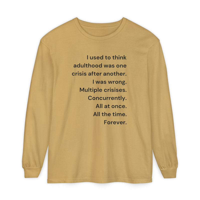 Long Sleeve Tee — “I used to think adulthood was one crisis after another…” Text Graphic