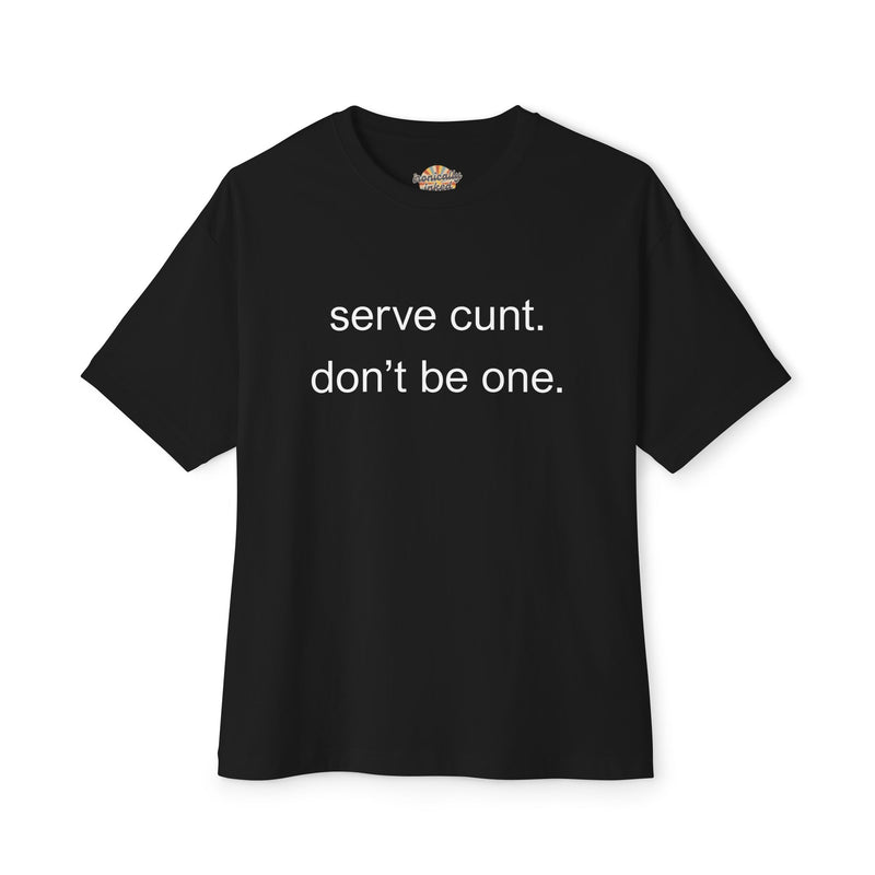 Graphic Boxy Tee — "serve cunt. don't be one." Minimalist Text Statement Shirt