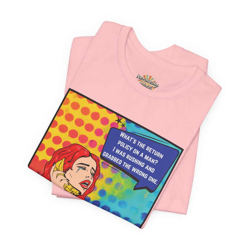 Retro Pop Art Tee — "What's the Return Policy on a Man? I Was Rushing and Grabbed the Wrong One" T-Shirt