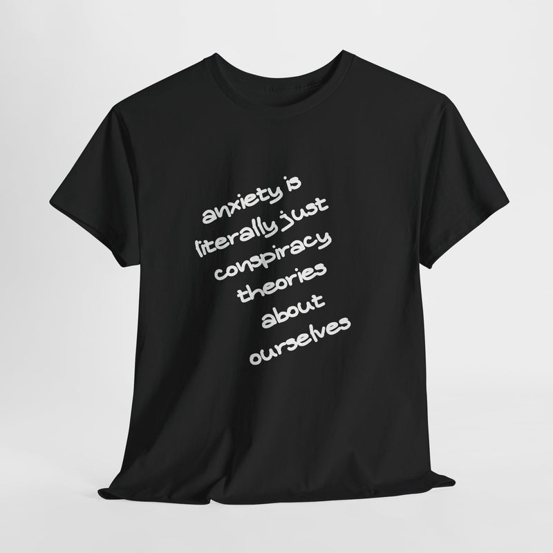 Graphic Tee - "Anxiety Is Literally Just Conspiracy Theories About Ourselves" Minimalist Text T-shirt