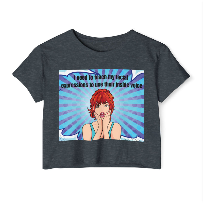 Crop Top — Pop Art "I Need to Teach My Facial Expressions to Use Their Inside Voice" Festival Tee