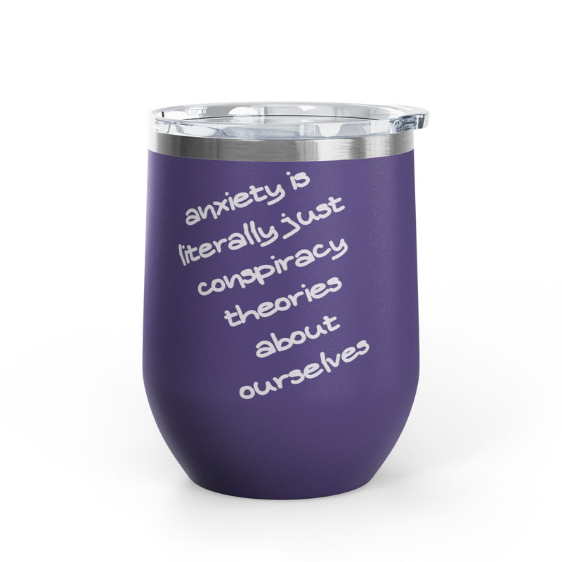 Wine Tumbler — "Anxiety is literally just conspiracy theories about ourselves" 12oz Insulated Wine Cup