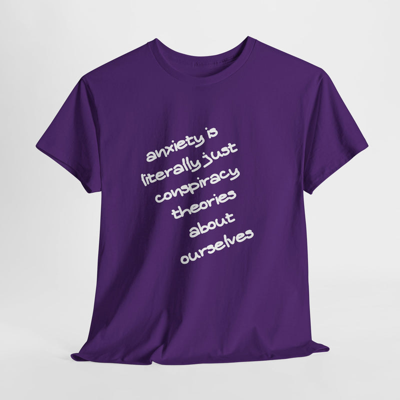 Graphic Tee - "Anxiety Is Literally Just Conspiracy Theories About Ourselves" Minimalist Text T-shirt