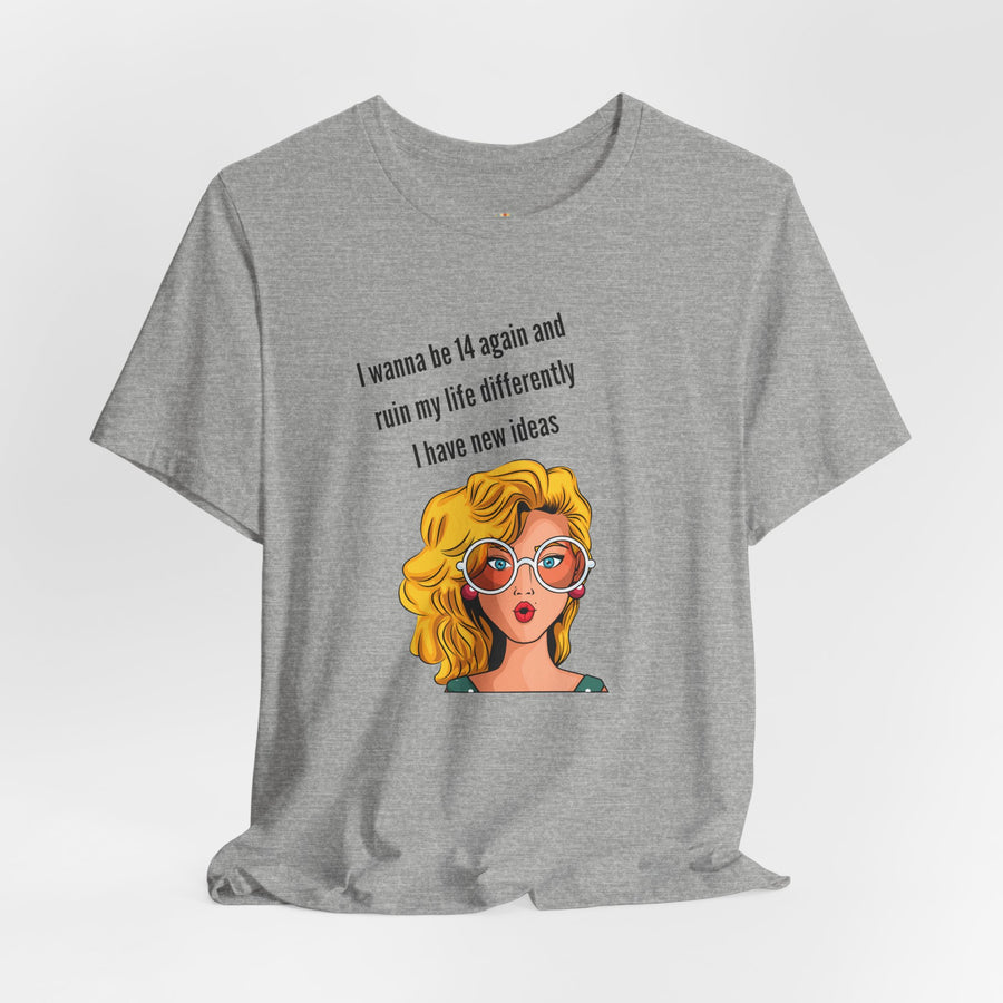 Pop Art Tee – "I Wanna Be 14 Again and Ruin My Life Differently" Retro Graphic T-Shirt