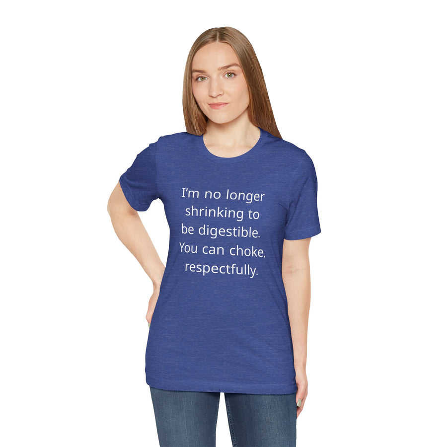 T‑Shirt — “I’m no longer shrinking to be digestible. You can choke, respectfully.” Statement Tee