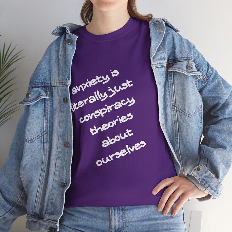 Graphic Tee - "Anxiety Is Literally Just Conspiracy Theories About Ourselves" Minimalist Text T-shirt