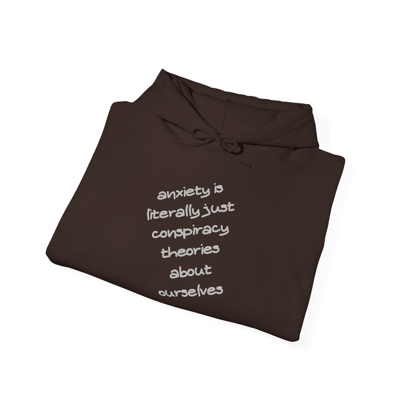 Graphic Hoodie — “Anxiety is Literally Just Conspiracy Theories About Ourselves” Minimalistic Text Hooded Sweatshirt