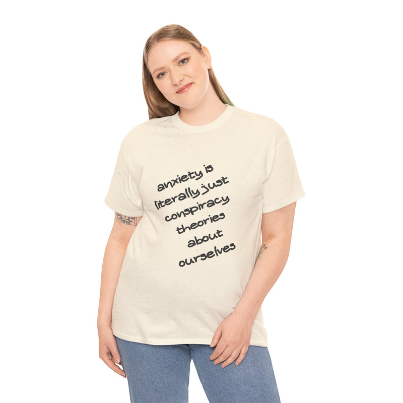 Graphic Tee - "Anxiety Is Literally Just Conspiracy Theories About Ourselves" Minimalist Text T-shirt
