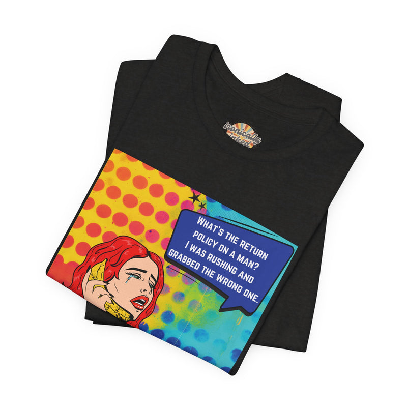 Retro Pop Art Tee — "What's the Return Policy on a Man? I Was Rushing and Grabbed the Wrong One" T-Shirt