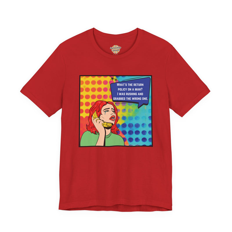 Retro Pop Art Tee — "What's the Return Policy on a Man? I Was Rushing and Grabbed the Wrong One" T-Shirt