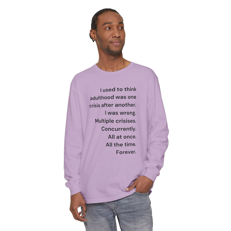 Long Sleeve Tee — “I used to think adulthood was one crisis after another…” Text Graphic