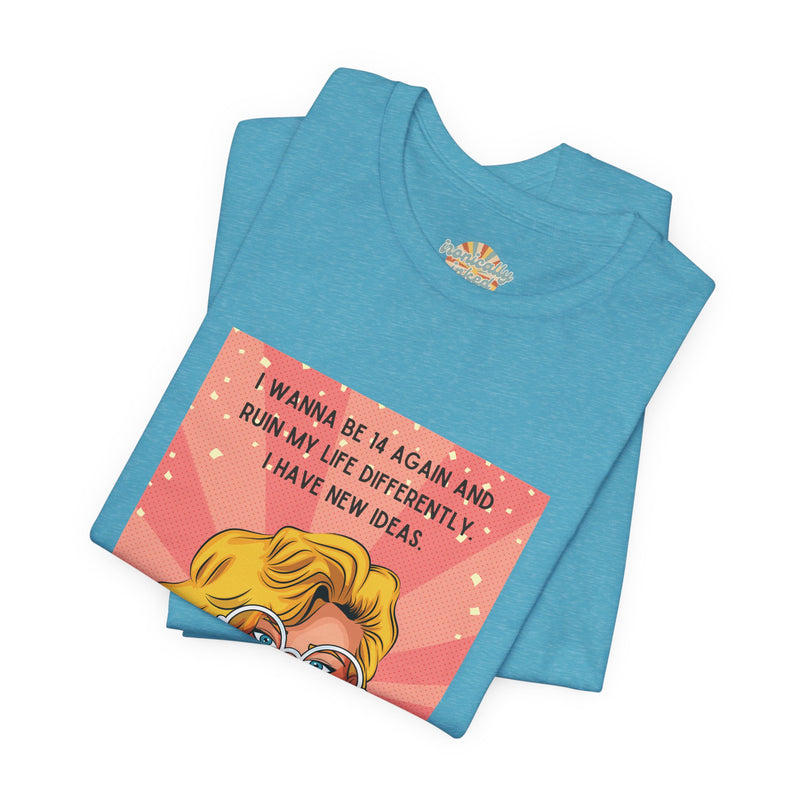 Pop Art Tee – "I Wanna Be 14 Again and Ruin My Life Differently" Retro Graphic T-Shirt