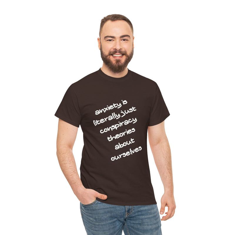 Graphic Tee - "Anxiety Is Literally Just Conspiracy Theories About Ourselves" Minimalist Text T-shirt