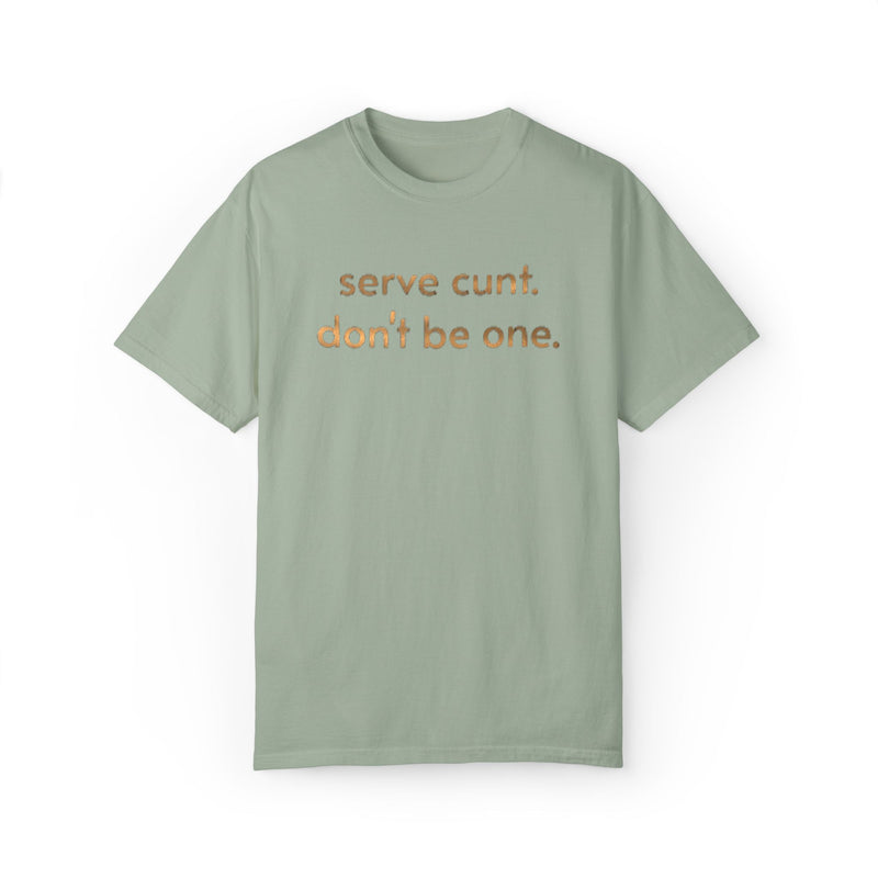 Serve Cunt Don’t Be One Comfort Colors T‑Shirt — Metallic Bold Statement Graphic Tee