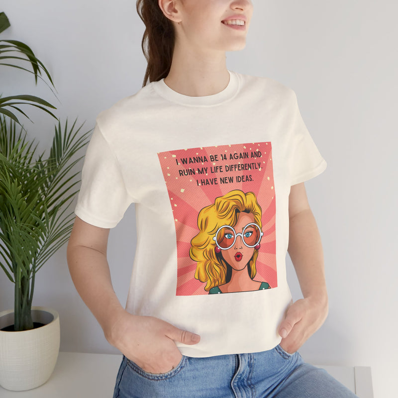Pop Art Tee – "I Wanna Be 14 Again and Ruin My Life Differently" Retro Graphic T-Shirt