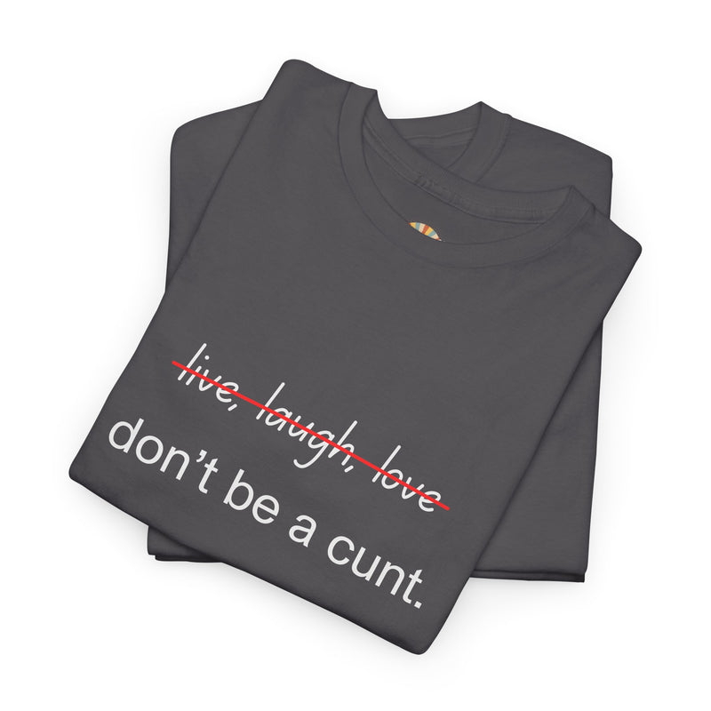 Graphic Tee — “live, laugh, love” Crossed Out, “don’t be a cunt.”