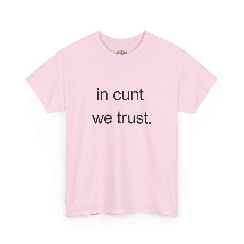 T-Shirt — "in cunt we trust." Minimalist Statement Tee