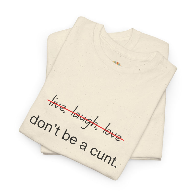 Graphic Tee — “live, laugh, love” Crossed Out, “don’t be a cunt.”