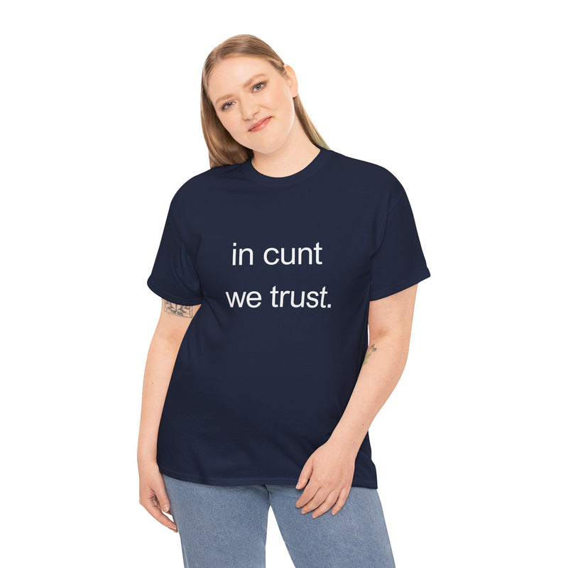 T-Shirt — "in cunt we trust." Minimalist Statement Tee