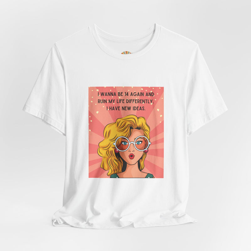 Pop Art Tee – "I Wanna Be 14 Again and Ruin My Life Differently" Retro Graphic T-Shirt