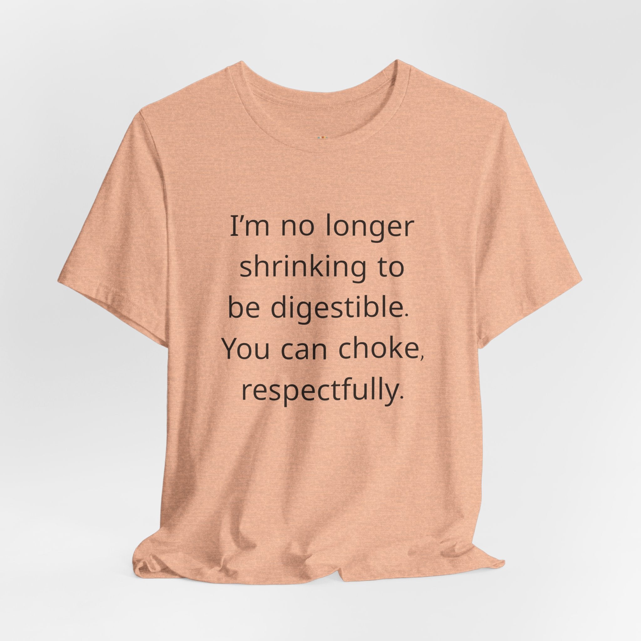 T‑Shirt — “I’m no longer shrinking to be digestible. You can choke, respectfully.” Statement Tee