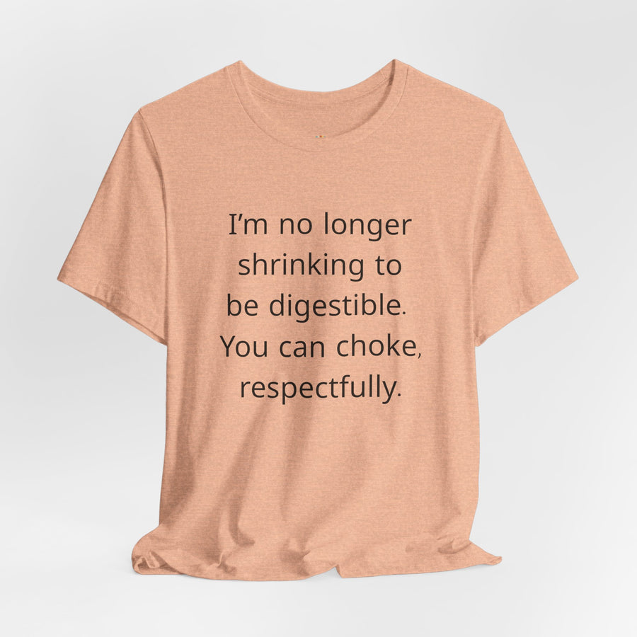 T‑Shirt — “I’m no longer shrinking to be digestible. You can choke, respectfully.” Statement Tee