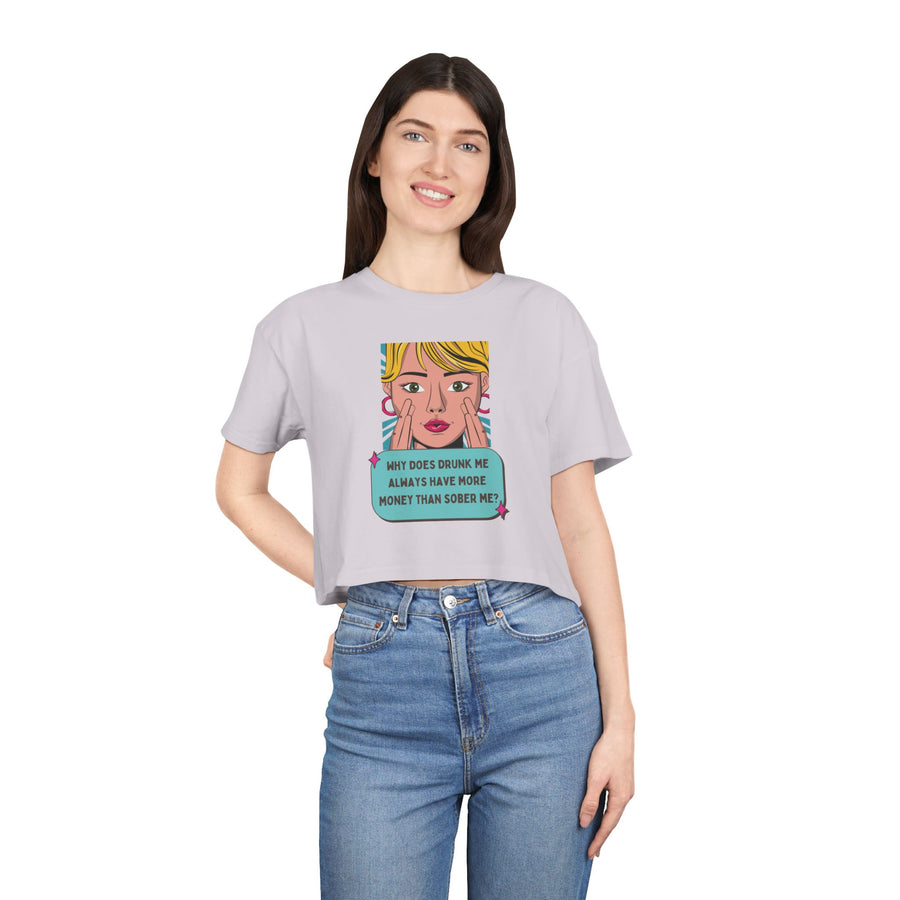 Women's Crop Tee — Pop Art "Why Does Drunk Me Always Have More Money Than Sober Me?" Graphic T-Shirt Top