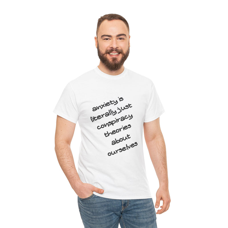 Graphic Tee - "Anxiety Is Literally Just Conspiracy Theories About Ourselves" Minimalist Text T-shirt
