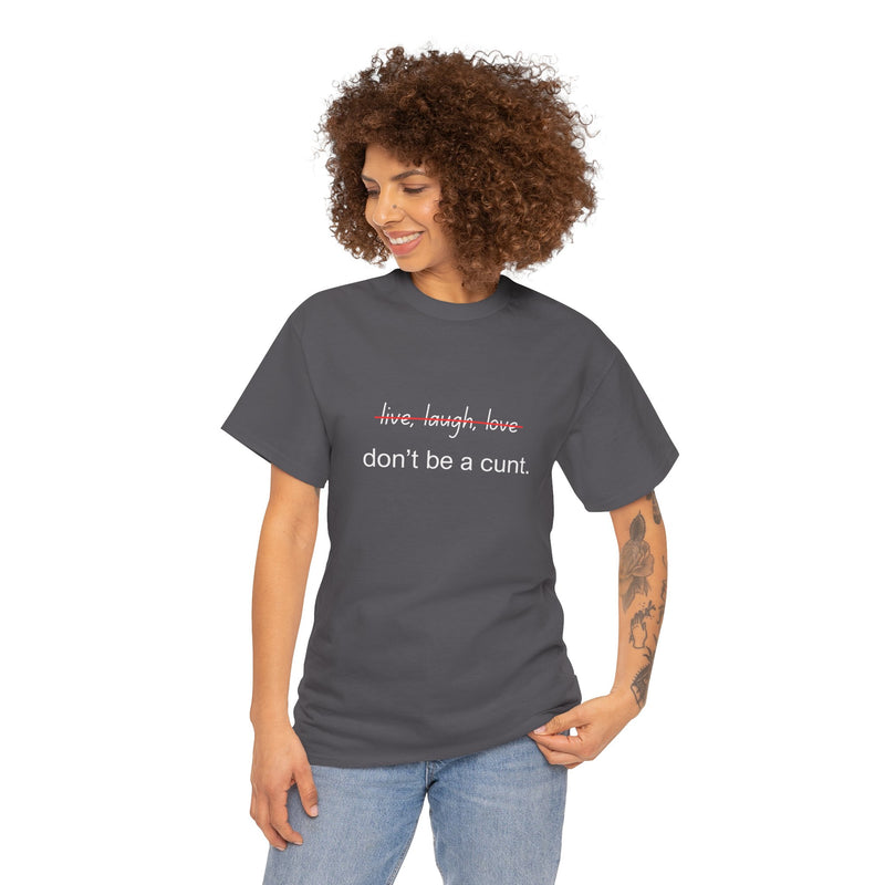 Graphic Tee — “live, laugh, love” Crossed Out, “don’t be a cunt.”