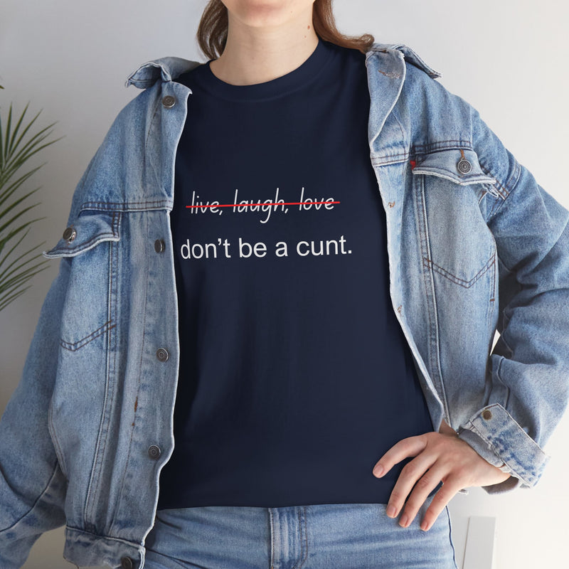 Graphic Tee — “live, laugh, love” Crossed Out, “don’t be a cunt.”