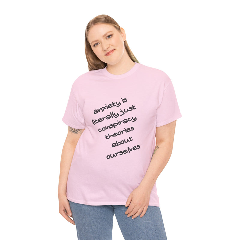 Graphic Tee - "Anxiety Is Literally Just Conspiracy Theories About Ourselves" Minimalist Text T-shirt