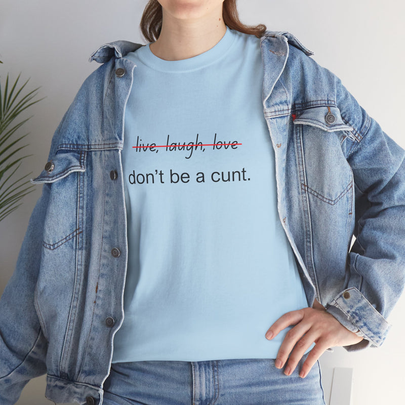 Graphic Tee — “live, laugh, love” Crossed Out, “don’t be a cunt.”