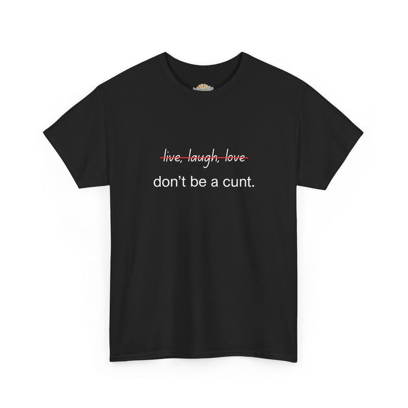 Graphic Tee — “live, laugh, love” Crossed Out, “don’t be a cunt.”