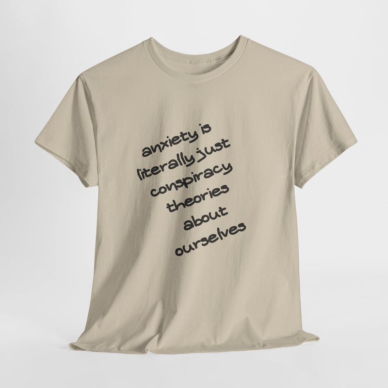 Graphic Tee - "Anxiety Is Literally Just Conspiracy Theories About Ourselves" Minimalist Text T-shirt