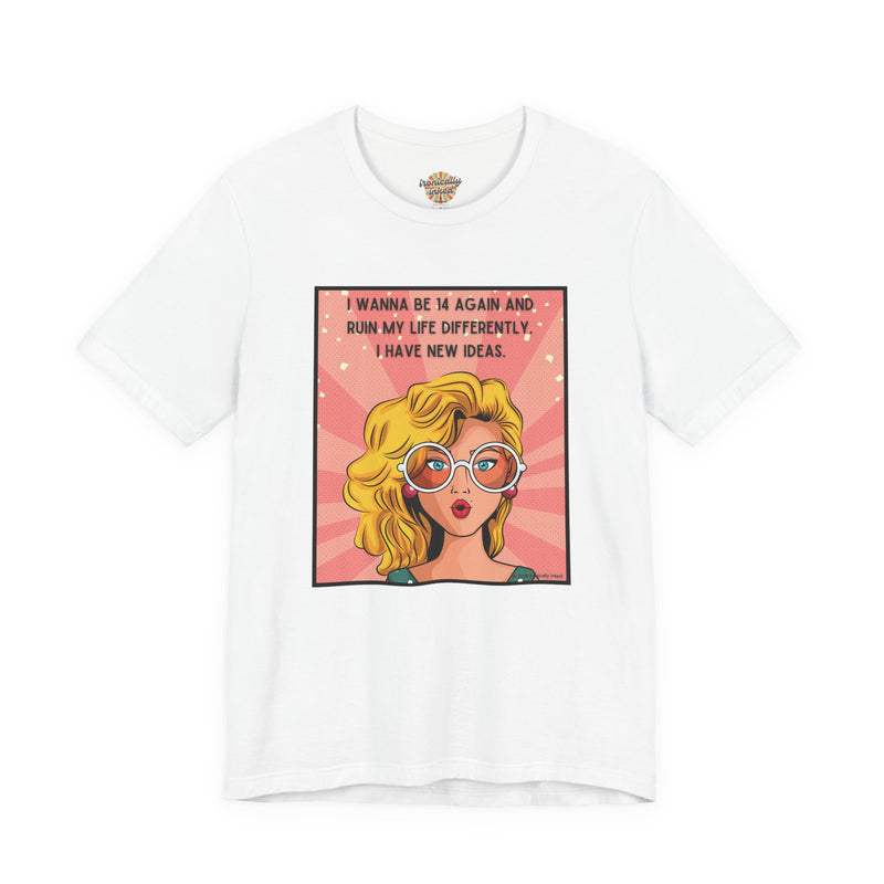 Pop Art Tee – "I Wanna Be 14 Again and Ruin My Life Differently" Retro Graphic T-Shirt