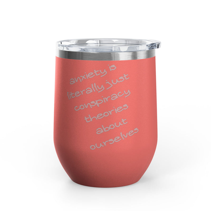 Wine Tumbler — "Anxiety is literally just conspiracy theories about ourselves" 12oz Insulated Wine Cup