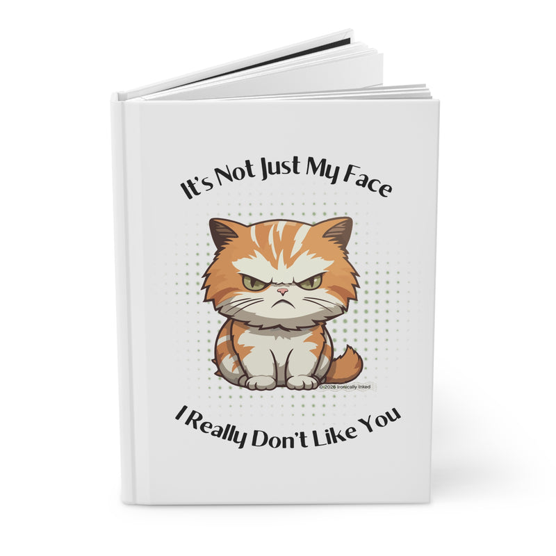 Hardcover Journal — Sassy Cat Illustration "It's Not Just My Face I Really Don't Like You"